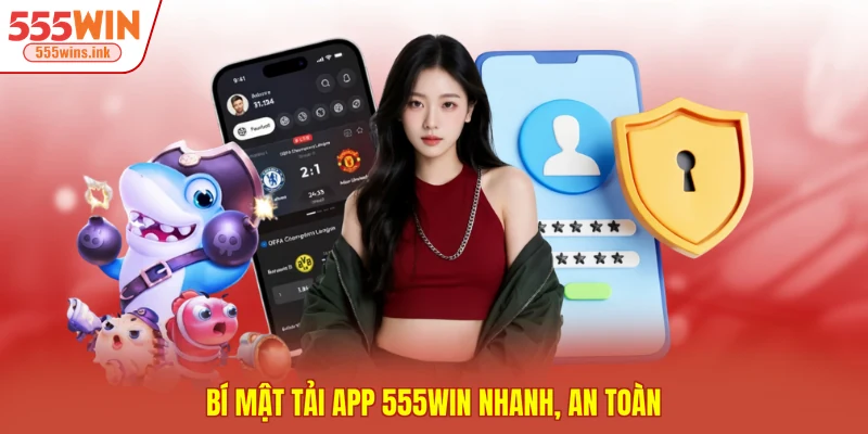Bí mật tải app 555WIN nhanh, an toàn